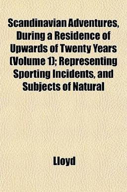 Scandinavian Adventures, During a Residence of Upwards of Twenty Years; Representing Sporting Incidents, and Subjects of Natural