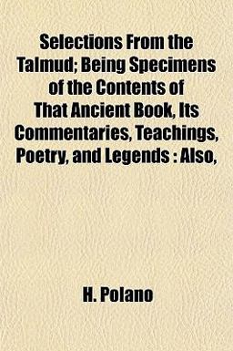 Selections from the Talmud; Being Specimens of the Contents of That Ancient Book, Its Commentaries, Teachings, Poetry, and Legends