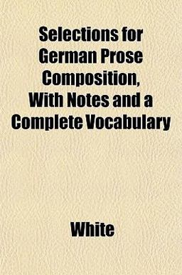 Selections for German Prose Composition, with Notes and a Complete Vocabulary
