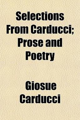 Selections from Carducci; Prose and Poetry