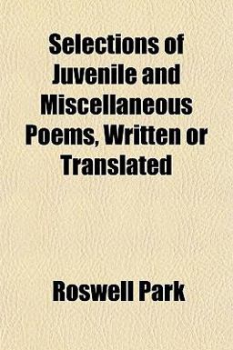 Selections of Juvenile and Miscellaneous Poems, Written or Translated Selections of Juvenile and Miscellaneous Poems, Written or Translated