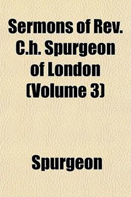 Sermons of Rev C H Spurgeon of London