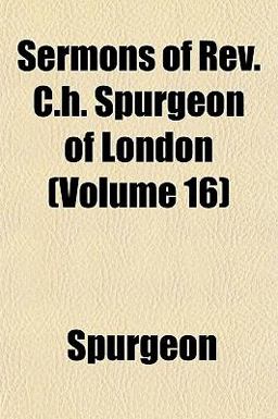 Sermons of Rev C H Spurgeon of London