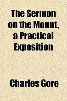 The Sermon on the Mount, a Practical Exposition The Sermon on the Mount, a Practical Exposition