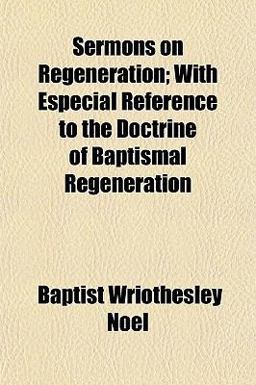 Sermons on Regeneration; with Especial Reference to the Doctrine of Baptismal Regeneration