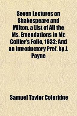 Seven Lectures on Shakespeare and Milton a List of All the Ms Emendations in Mr Collier's Folio, 1632; and an Introductory Pref by J Payne