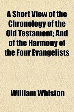A Short View of the Chronology of the Old Testament; and of the Harmony of the Four Evangelists