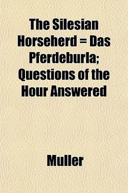 The Silesian Horseherd = das Pferdebürla; Questions of the Hour Answered