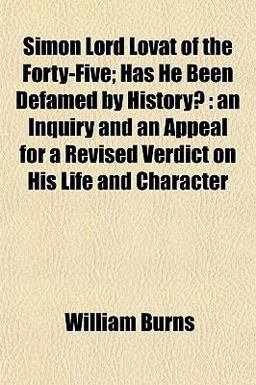 Simon Lord Lovat of the Forty-Five; Has He Been Defamed by History?