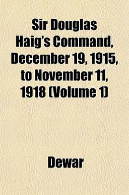 Sir Douglas Haig's Command, December 19, 1915, to November 11 1918 Sir Douglas Haig's Command, December 19, 1915, to November 11 1918