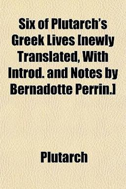 Six of Plutarch's Greek Lives [Newly Translated, with Introd and Notes by Bernadotte Perrin ]