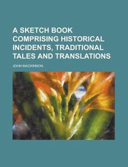 A Sketch Book Comprising Historical Incidents, Traditional Tales and Translations A Sketch Book Comprising Historical Incidents, Traditional Tales and Translations