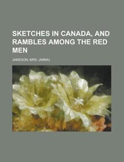 Sketches in Canada, and Rambles among the Red Men