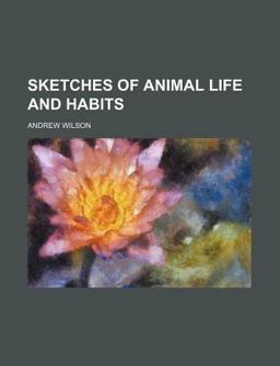 Sketches of Animal Life and Habits