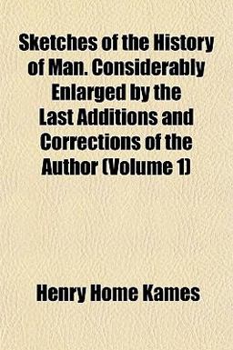 Sketches of the History of Man Considerably Enlarged by the Last Additions and Corrections of the Author Sketches of the History of Man Considerably Enlarged by the Last Additions and Corrections of the Author