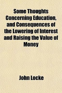 Some Thoughts Concerning Education, and Consequences of the Lowering of Interest and Raising the Value of Money