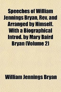Speeches of William Jennings Bryan, Rev and Arranged by Himself with a Biographical Introd by Mary Baird Bryan