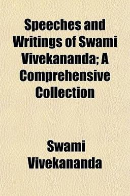Speeches and Writings of Swami Vivekananda; a Comprehensive Collection
