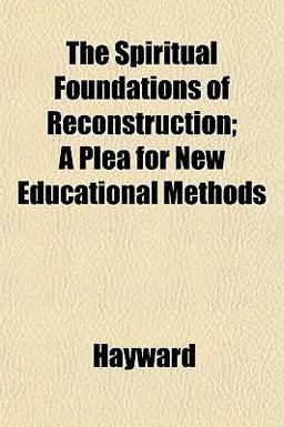 The Spiritual Foundations of Reconstruction; a Plea for New Educational Methods