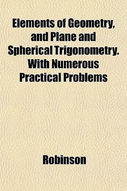 Elements of Geometry, and Plane and Spherical Trigonometry with Numerous Practical Problems