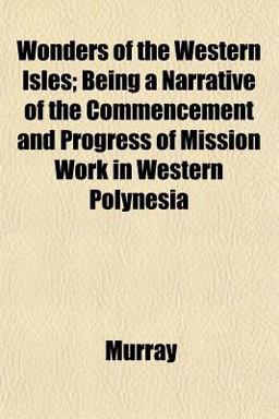 Wonders of the Western Isles; Being a Narrative of the Commencement and Progress of Mission Work in Western Polynesi Wonders of the Western Isles; Being a Narrative of the Commencement and Progress of Mission Work in Western Polynesi