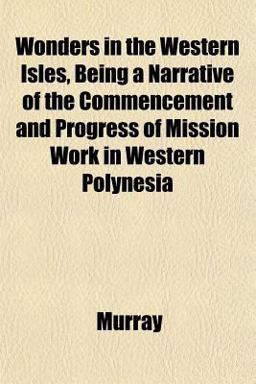 Wonders in the Western Isles, Being a Narrative of the Commencement and Progress of Mission Work in Western Polynesi Wonders in the Western Isles, Being a Narrative of the Commencement and Progress of Mission Work in Western Polynesi
