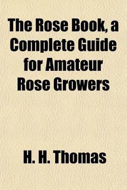 The Rose Book, a Complete Guide for Amateur Rose Growers