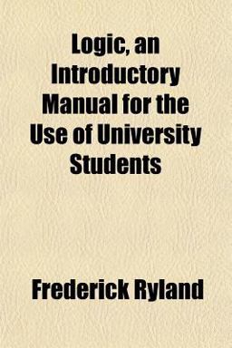 Logic, an Introductory Manual for the Use of University Students