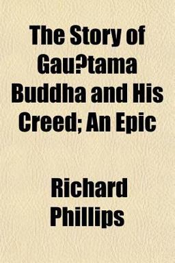 The Story of Gau´Tama Buddha and His Creed; an Epic The Story of Gau´Tama Buddha and His Creed; an Epic