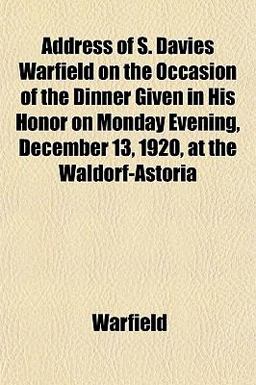 Address of S Davies Warfield on the Occasion of the Dinner Given in His Honor on Monday Evening, December 13, 1920, at the Waldorf-Astori