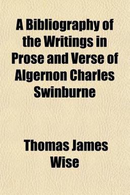 A Bibliography of the Writings in Prose and Verse of Algernon Charles Swinburne