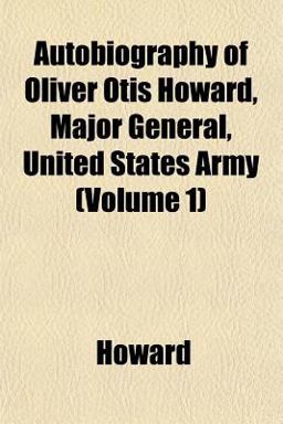 Autobiography of Oliver Otis Howard, Major General, United States Army