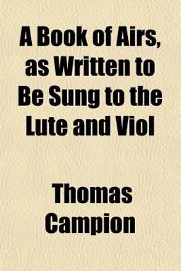 A Book of Airs, As Written to Be Sung to the Lute and Viol A Book of Airs, As Written to Be Sung to the Lute and Viol