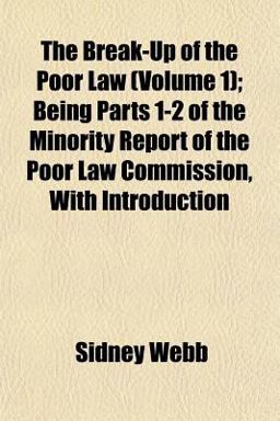 The Break-up of the Poor Law; Being Parts 1-2 of the Minority Report of the Poor Law Commission, with Introduction