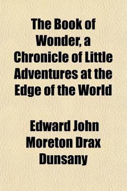 The Book of Wonder, a Chronicle of Little Adventures at the Edge of the World