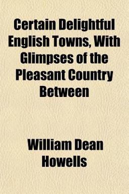 Certain Delightful English Towns, with Glimpses of the Pleasant Country Between