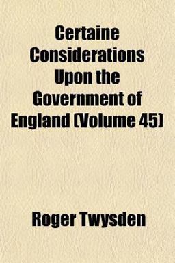 Certaine Considerations upon the Government of England