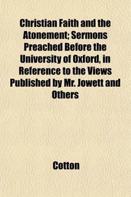 Christian Faith and the Atonement; Sermons Preached Before the University of Oxford, in Reference to the Views Published by Mr Jowett and Others