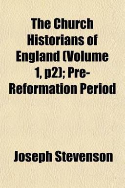 The Church Historians of England; Pre-Reformation Period The Church Historians of England; Pre-Reformation Period