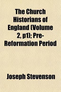 The Church Historians of England; Pre-Reformation Period The Church Historians of England; Pre-Reformation Period