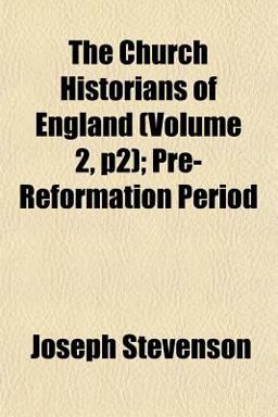 The Church Historians of England; Pre-Reformation Period The Church Historians of England; Pre-Reformation Period