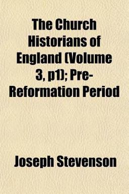 The Church Historians of England; Pre-Reformation Period The Church Historians of England; Pre-Reformation Period