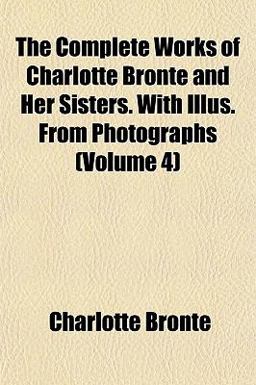The Complete Works of Charlotte Brontë and Her Sisters with Illus from Photographs