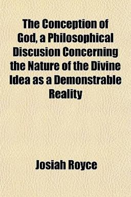 The Conception of God, a Philosophical Discusion Concerning the Nature of the Divine Idea As a Demonstrable Reality