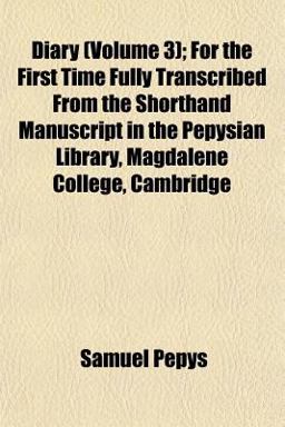 Diary; for the First Time Fully Transcribed from the Shorthand Manuscript in the Pepysian Library, Magdalene College, Cambridge