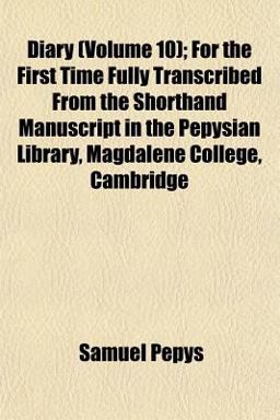 Diary; for the First Time Fully Transcribed from the Shorthand Manuscript in the Pepysian Library, Magdalene College, Cambridge