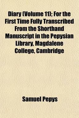 Diary; for the First Time Fully Transcribed from the Shorthand Manuscript in the Pepysian Library, Magdalene College, Cambridge