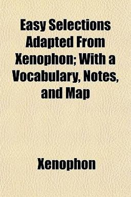 Easy Selections Adapted from Xenophon; with a Vocabulary, Notes, and Map