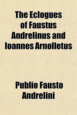 The Eclogues of Faustus Andrelinus and Ioannes Arnolletus