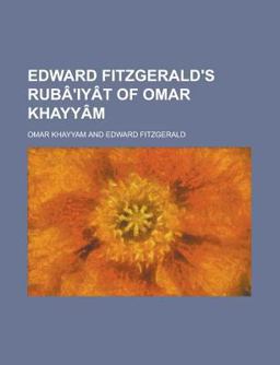 Edward Fitzgerald's Rubâ'Iyât of Omar Khayyâm Edward Fitzgerald's Rubâ'Iyât of Omar Khayyâm